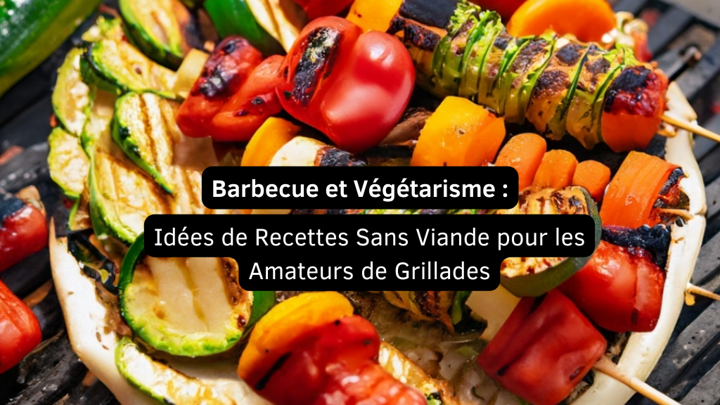 Barbecue et Végétarisme : Des Idées de Recettes Sans Viande pour les Amateurs de Grillades