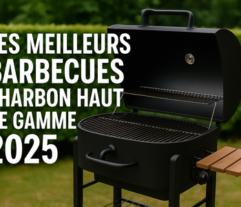 Les Meilleurs Barbecues Charbon Haut de Gamme : Prix et Tests 2025