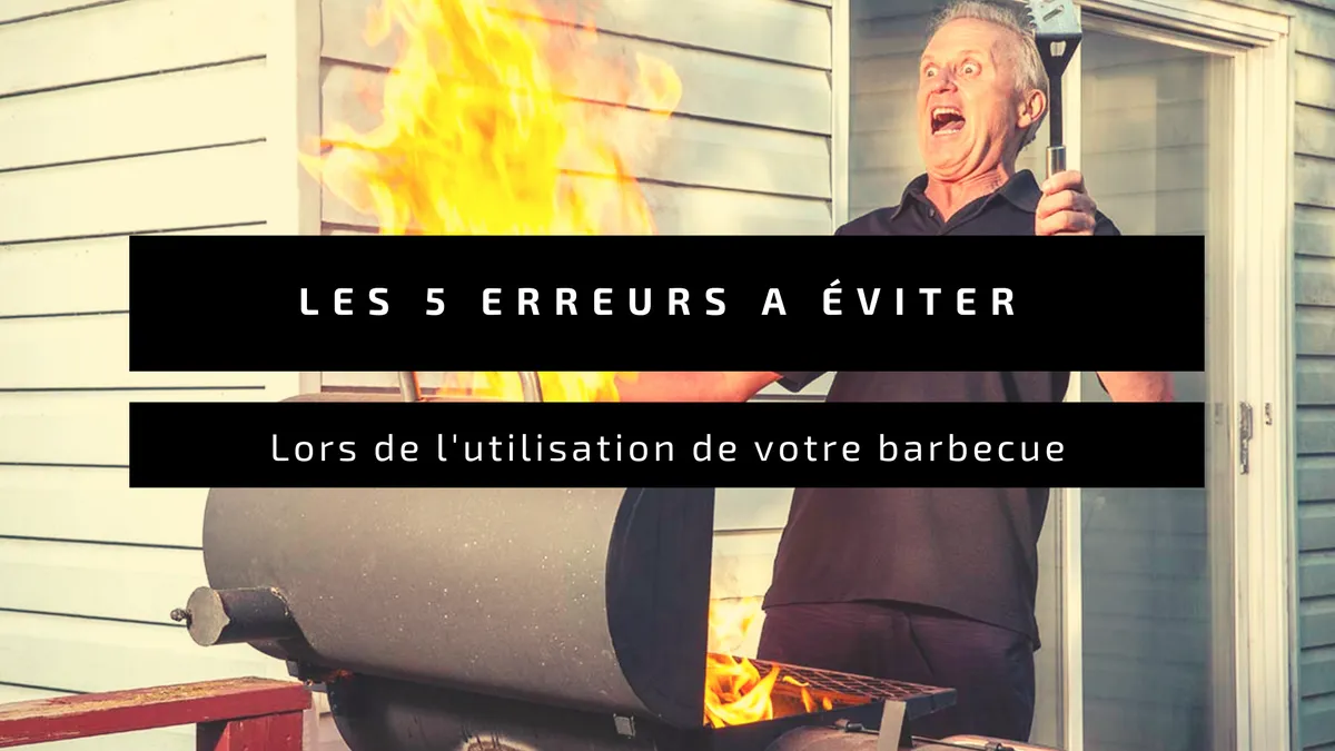 Les 5 Erreurs à Éviter Lors de l'Utilisation de Votre Barbecue